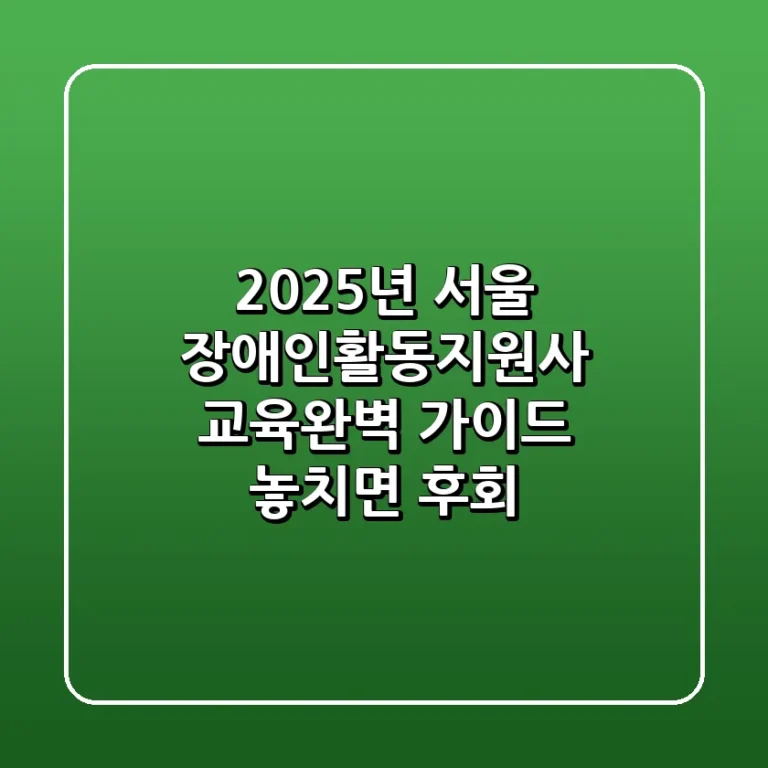 2025년 서울 장애인활동지원사 교육완벽 가이드 놓치면 후회