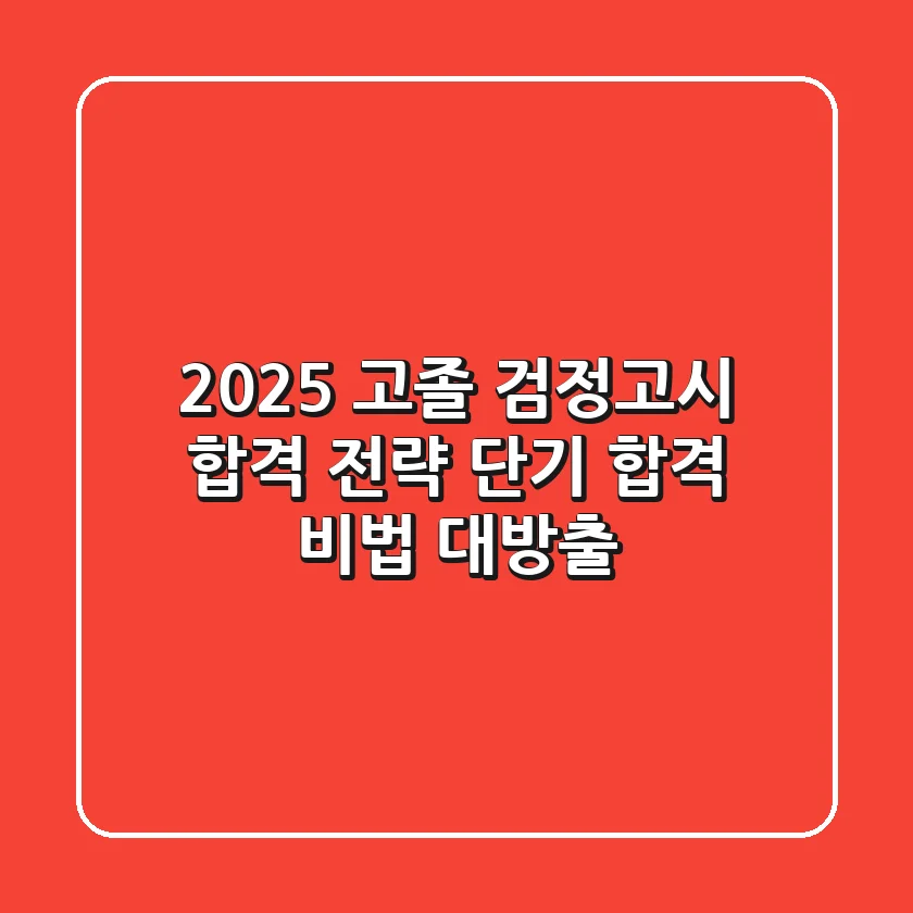 2025 고졸 검정고시 합격 전략: 단기 합격 비법 대방출!