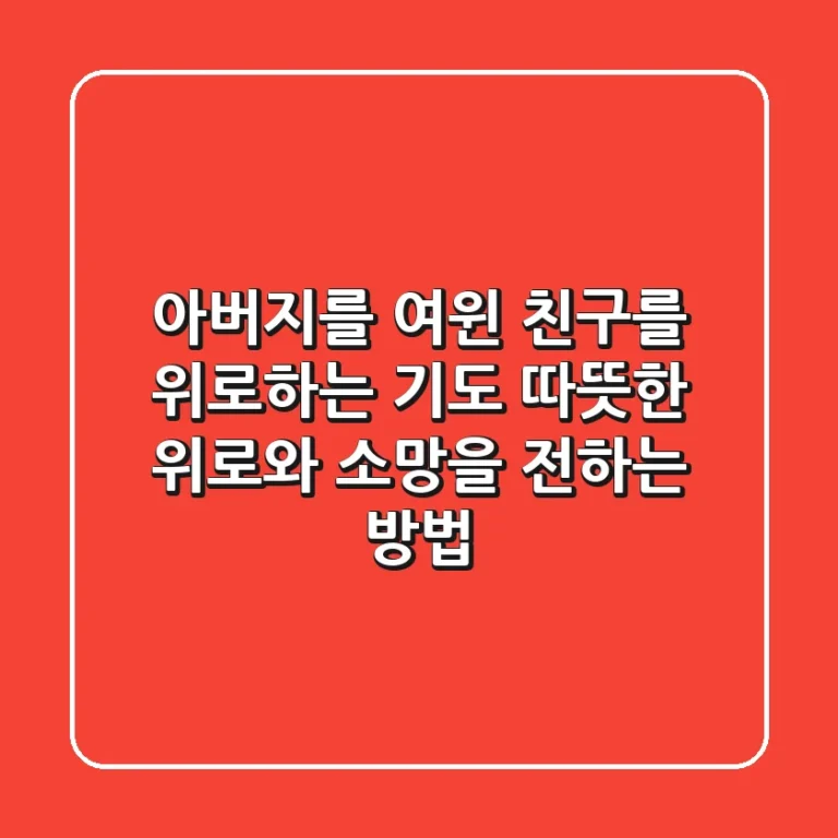 아버지를 여윈 친구를 위로하는 기도: 따뜻한 위로와 소망을 전하는 방법