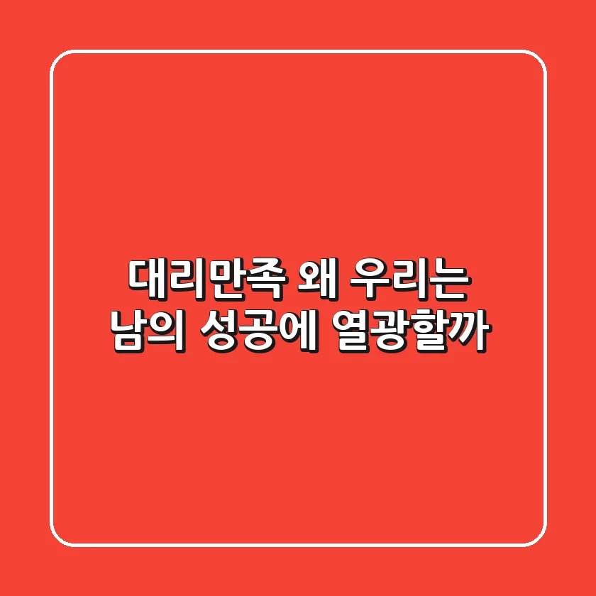 대리만족, 왜 우리는 남의 성공에 열광할까?