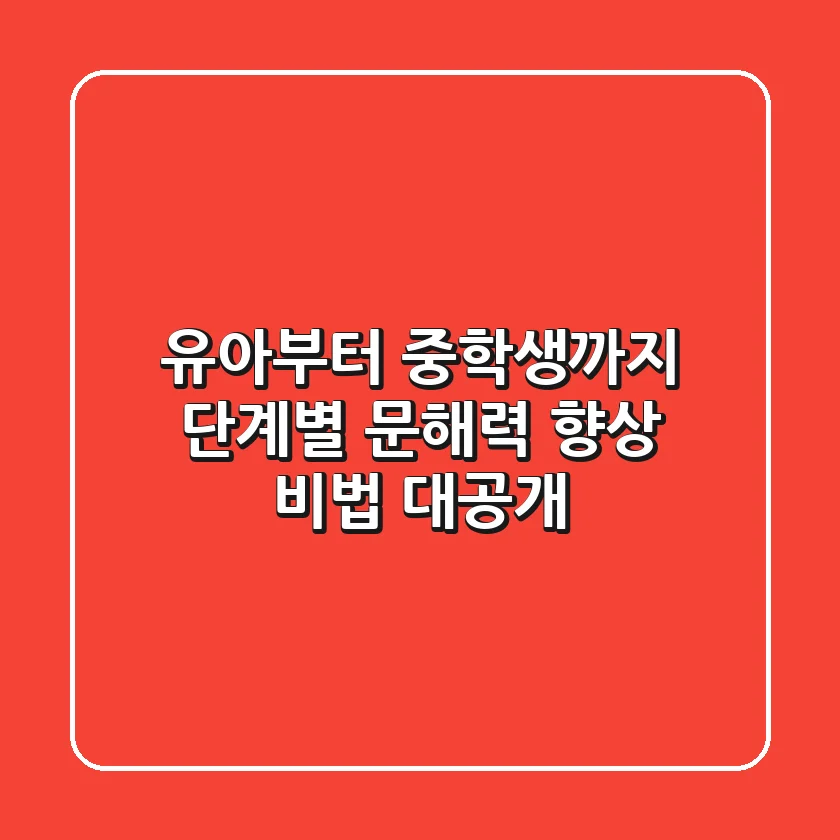 유아부터 중학생까지! 단계별 문해력 향상 비법 대공개