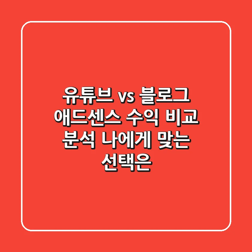 유튜브 vs 블로그 애드센스 수익 비교 분석: 나에게 맞는 선택은?