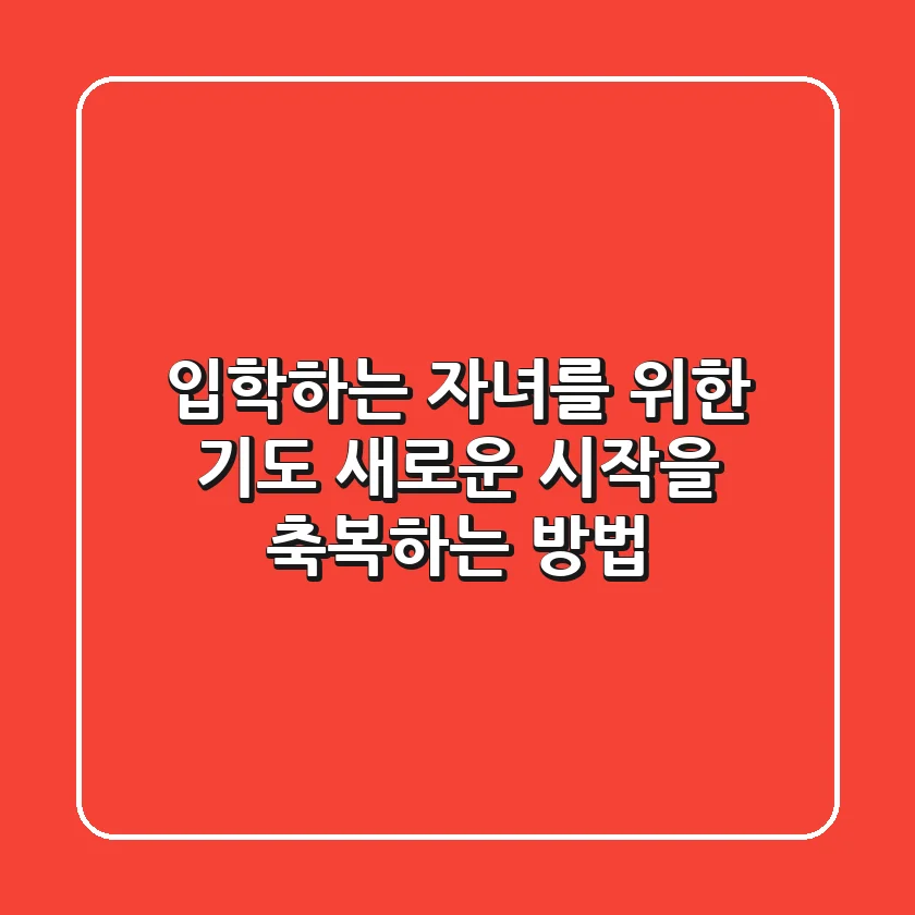 입학하는 자녀를 위한 기도: 새로운 시작을 축복하는 방법