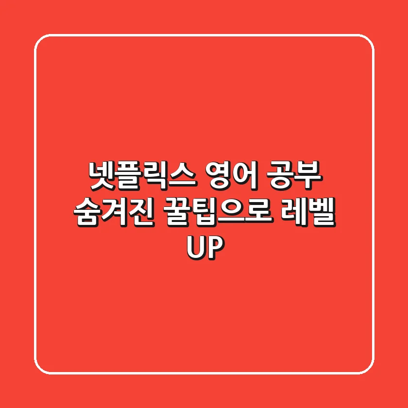 넷플릭스 영어 공부, 숨겨진 꿀팁으로 레벨 UP!
