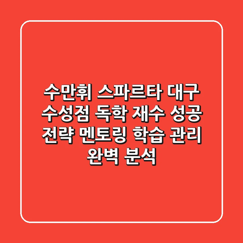 수만휘 스파르타 대구 수성점: 독학 재수 성공 전략, 멘토링, 학습 관리 완벽 분석