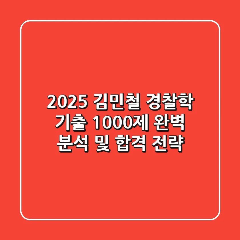 2025 김민철 경찰학 기출 1000제: 완벽 분석 및 합격 전략