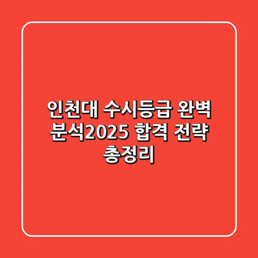 인천대 수시등급 완벽 분석(2025) : 합격 전략 총정리