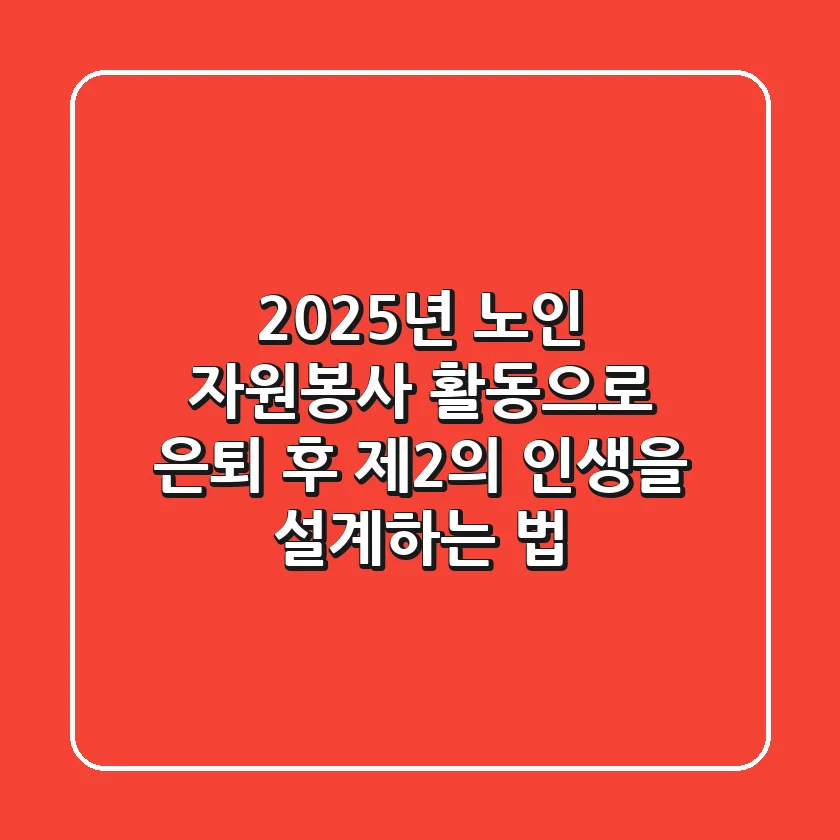 2025년, 노인 자원봉사 활동으로 은퇴 후 제2의 인생을 설계하는 법