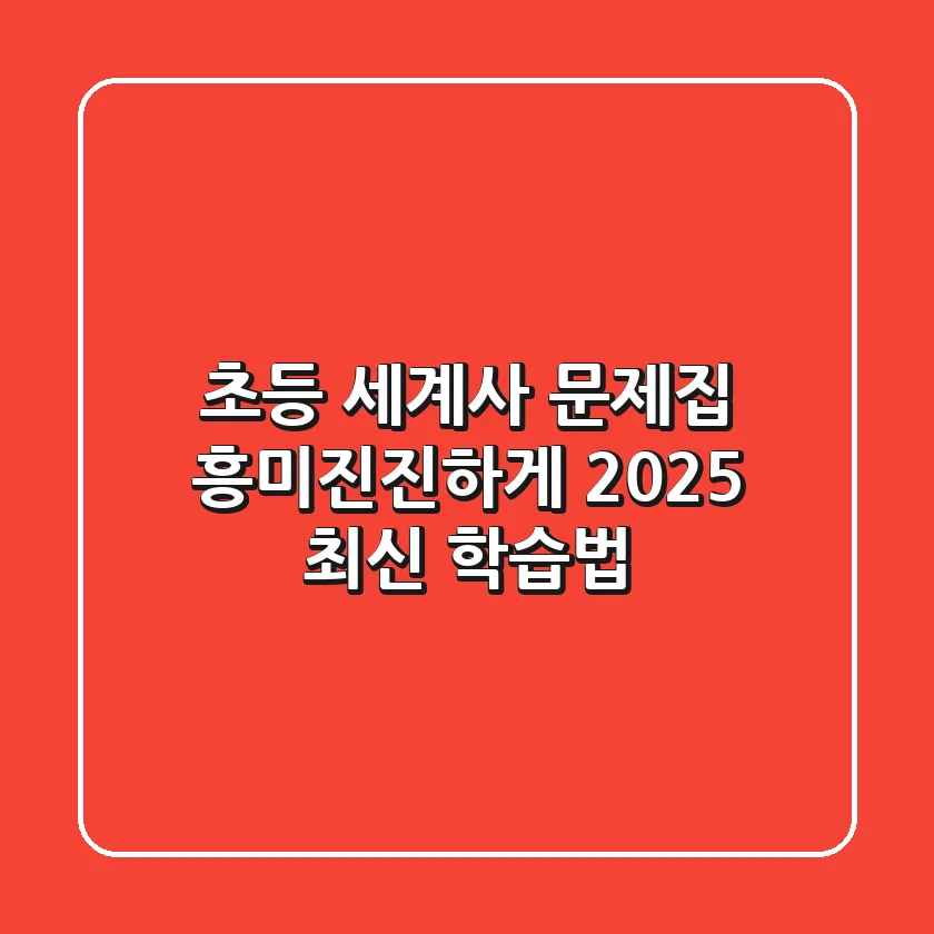 초등 세계사 문제집, 흥미진진하게! 2025 최신 학습법