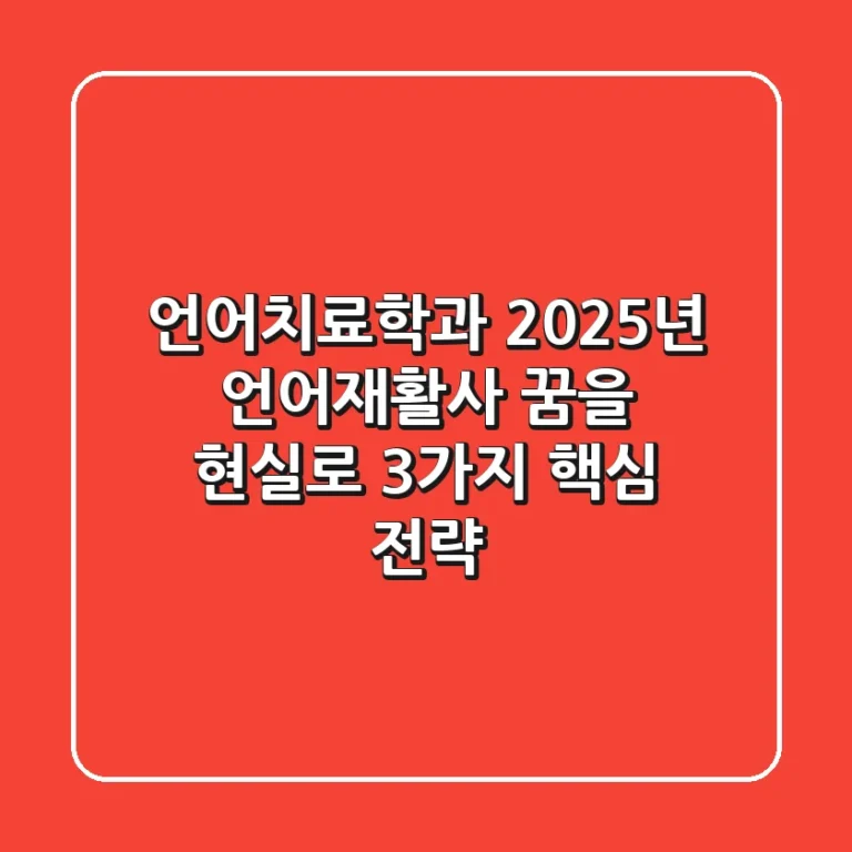 언어치료학과, 2025년 언어재활사 꿈을 현실로! 3가지 핵심 전략