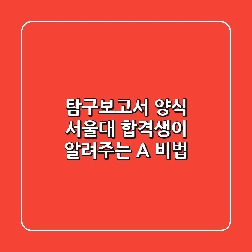 탐구보고서 양식: 서울대 합격생이 알려주는 A+ 비법