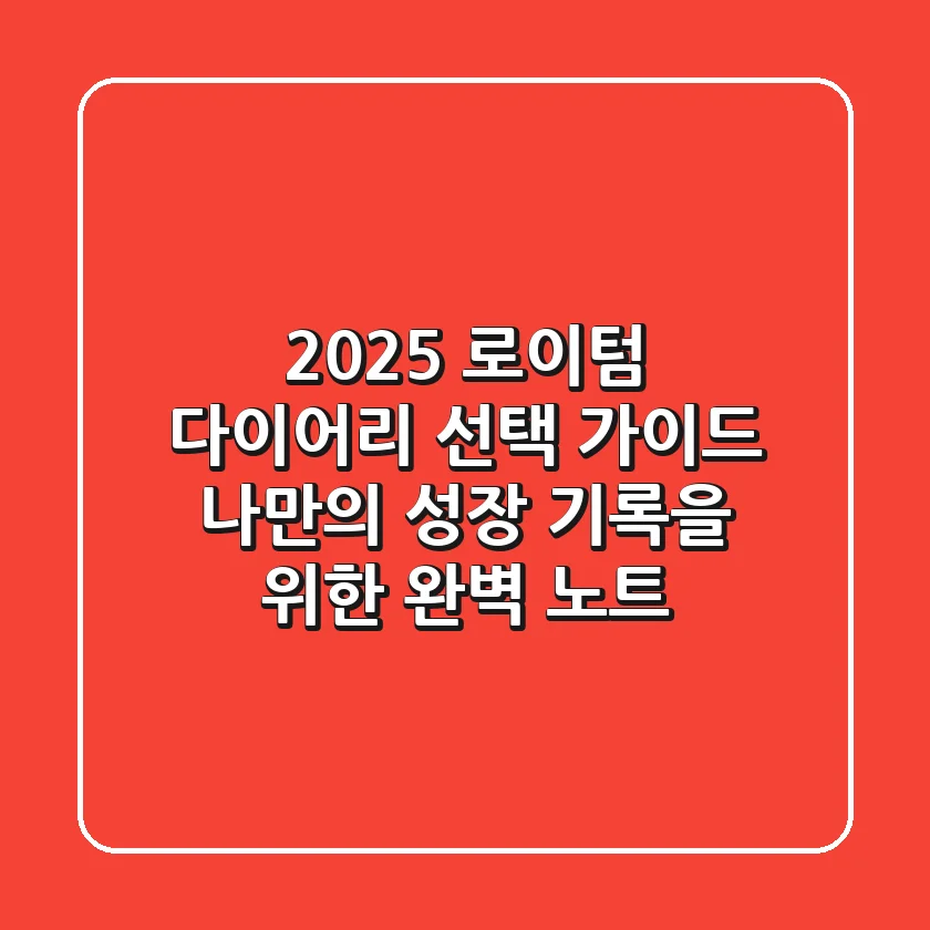 2025 로이텀 다이어리 선택 가이드: 나만의 성장 기록을 위한 완벽 노트