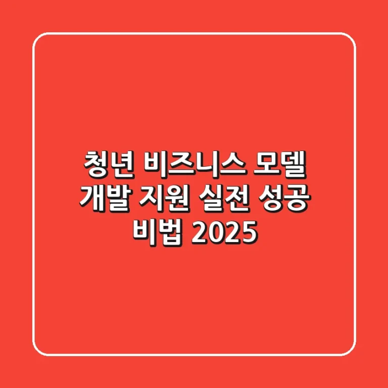 청년 비즈니스 모델 개발 지원, 실전 성공 비법 (2025)