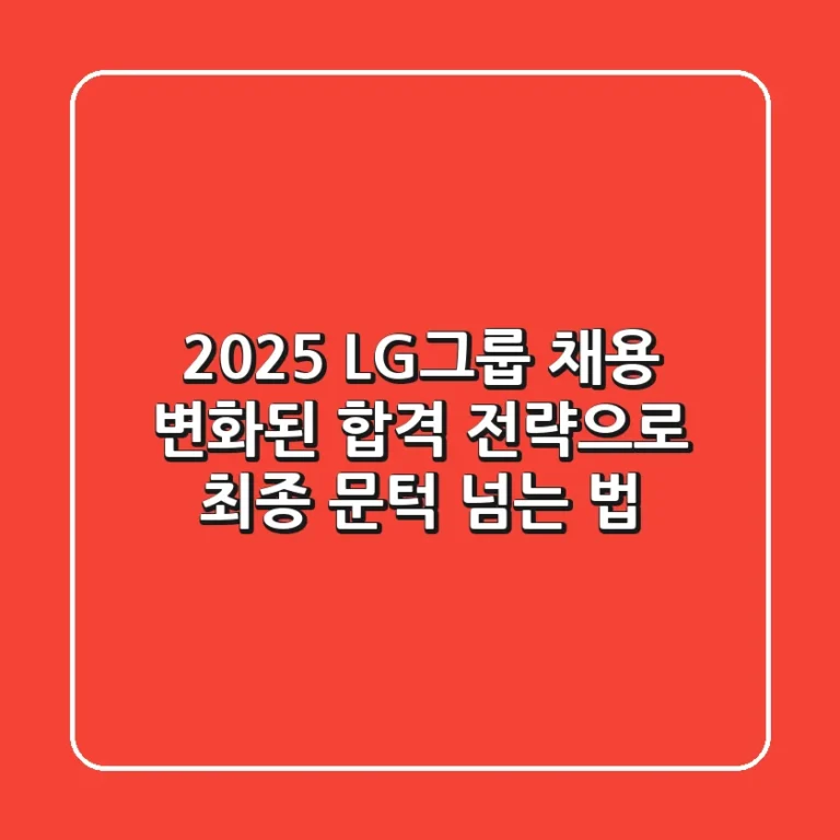 2025 LG그룹 채용, 변화된 합격 전략으로 최종 문턱 넘는 법