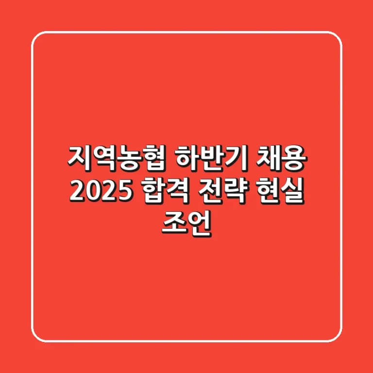 지역농협 하반기 채용, 2025 합격 전략 현실 조언
