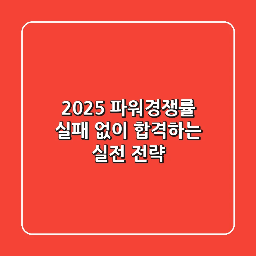2025 파워경쟁률: 실패 없이 합격하는 실전 전략
