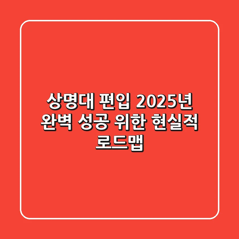 상명대 편입, 2025년 완벽 성공 위한 현실적 로드맵