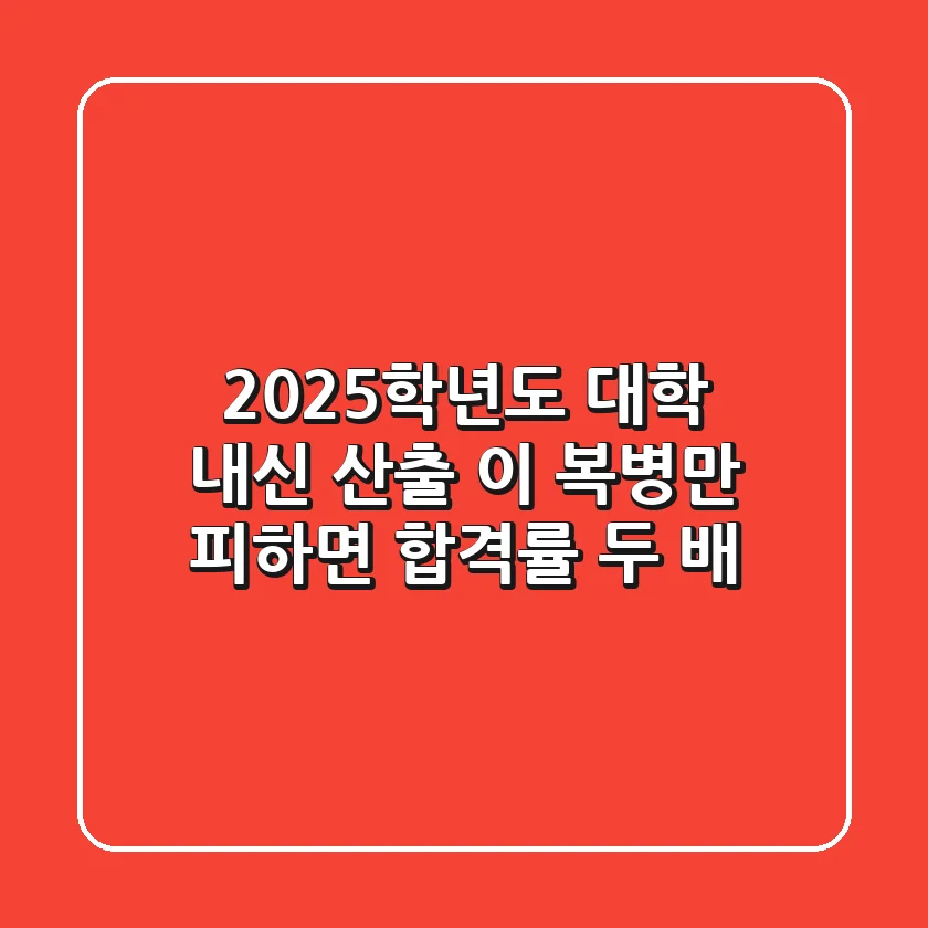 2025학년도 대학 내신 산출, 이 복병만 피하면 합격률 두 배!