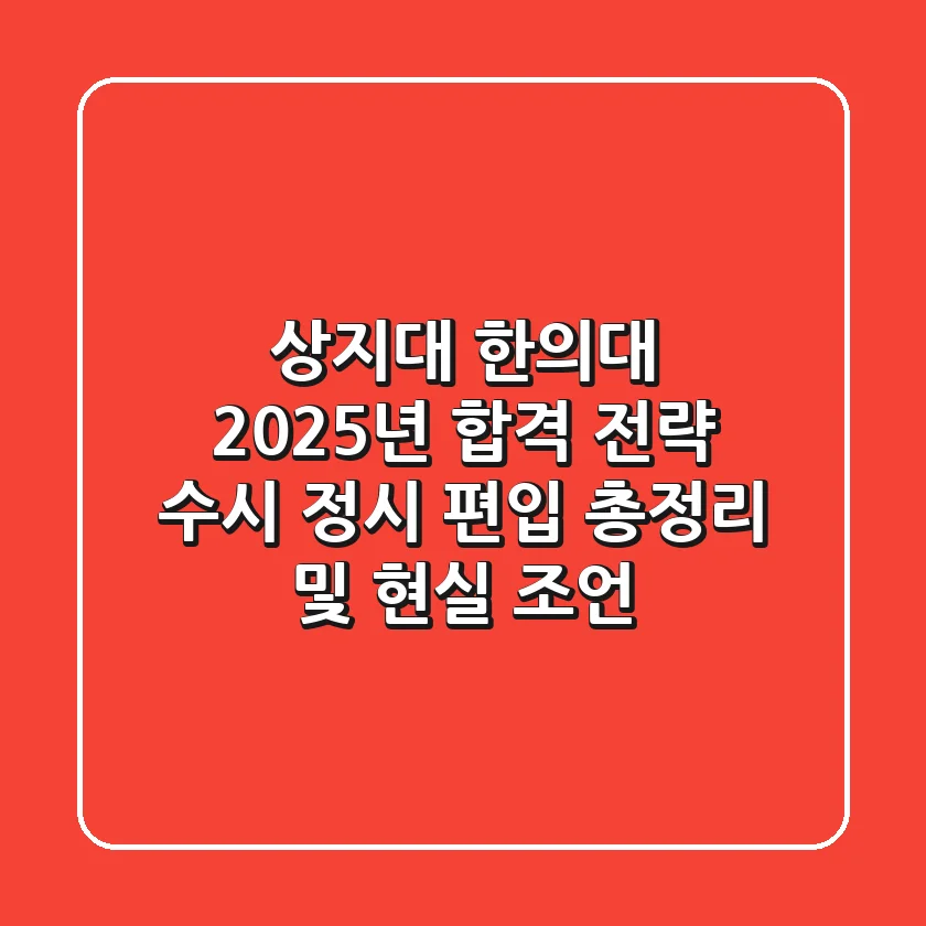 상지대 한의대, 2025년 합격 전략: 수시 정시 편입 총정리 및 현실 조언