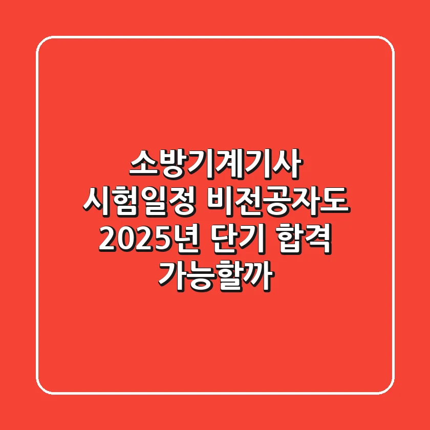 소방기계기사 시험일정, 비전공자도 2025년 단기 합격 가능할까?