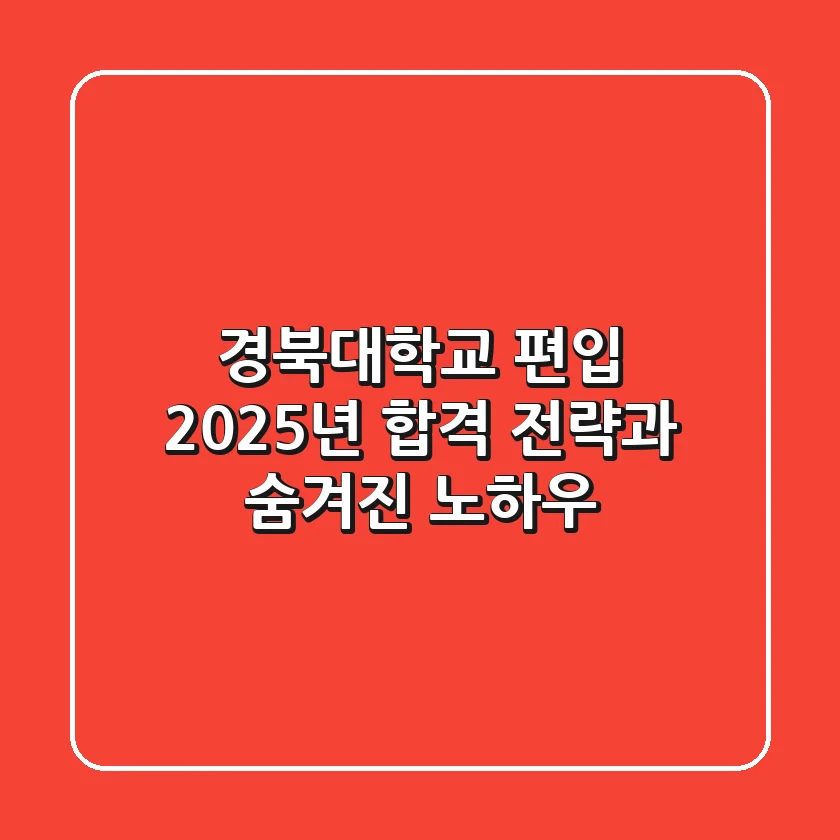 경북대학교 편입, 2025년 합격 전략과 숨겨진 노하우