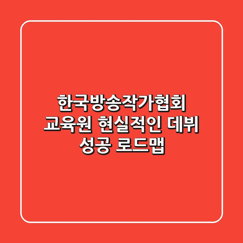 한국방송작가협회 교육원: 현실적인 데뷔 성공 로드맵