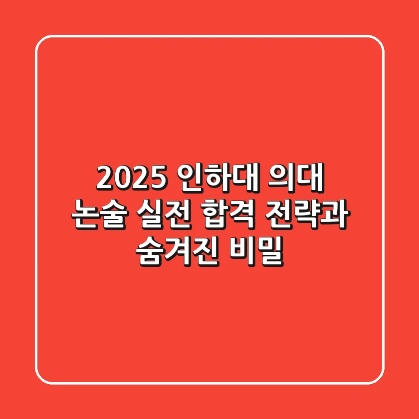 2025 인하대 의대 논술: 실전 합격 전략과 숨겨진 비밀