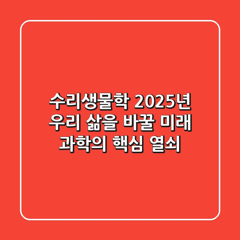 수리생물학, 2025년 우리 삶을 바꿀 미래 과학의 핵심 열쇠