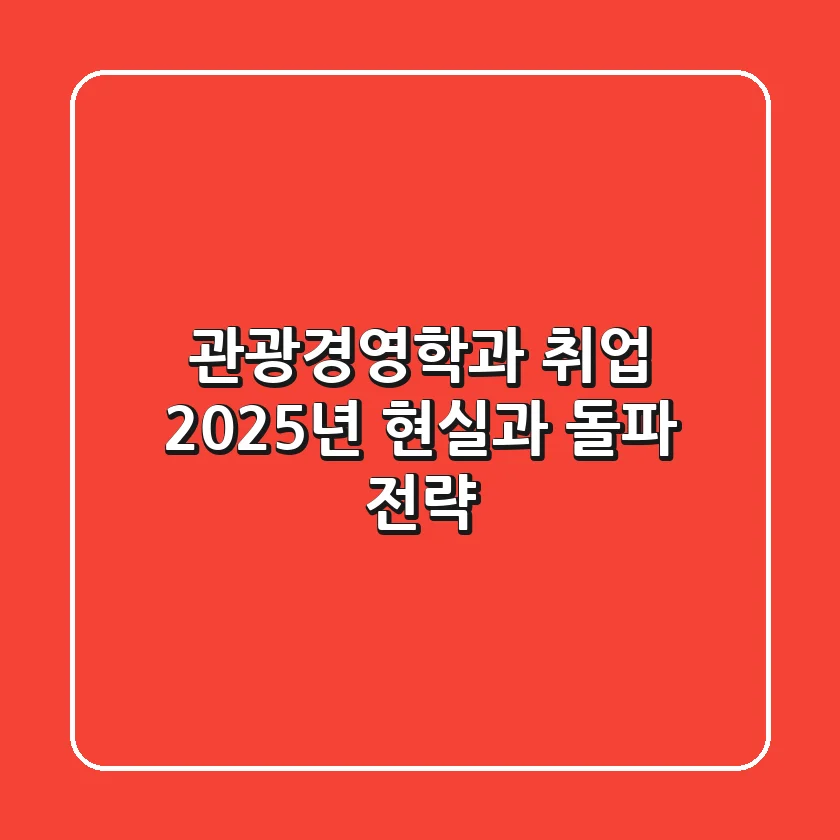 관광경영학과 취업, 2025년 현실과 돌파 전략