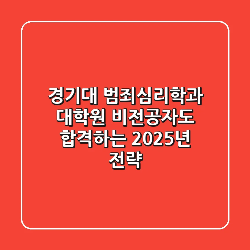 경기대 범죄심리학과 대학원, 비전공자도 합격하는 2025년 전략