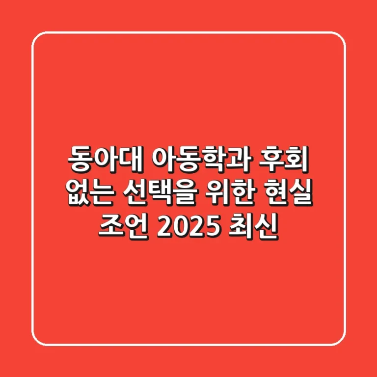 동아대 아동학과, 후회 없는 선택을 위한 현실 조언 (2025 최신)