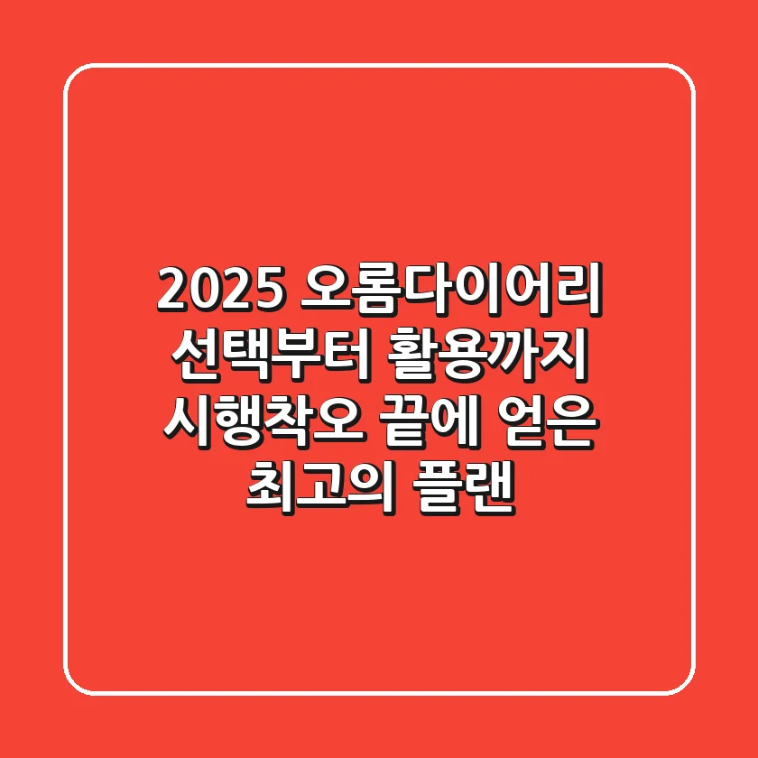 2025 오롬다이어리, 선택부터 활용까지: 시행착오 끝에 얻은 최고의 플랜!