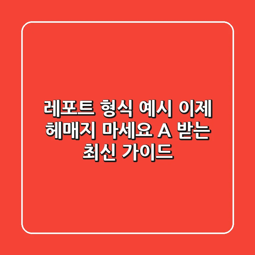 레포트 형식 예시, 이제 헤매지 마세요! A+ 받는 최신 가이드