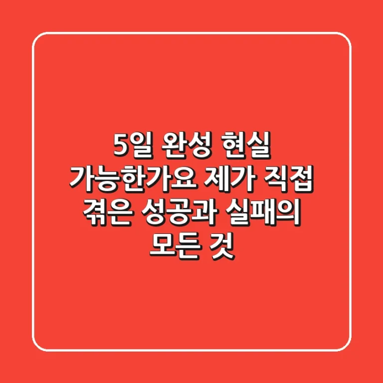5일 완성, 현실 가능한가요? 제가 직접 겪은 성공과 실패의 모든 것