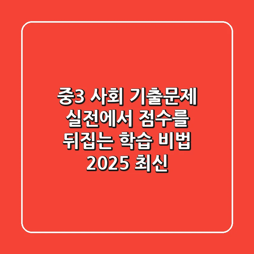 중3 사회 기출문제: 실전에서 점수를 뒤집는 학습 비법 (2025 최신)