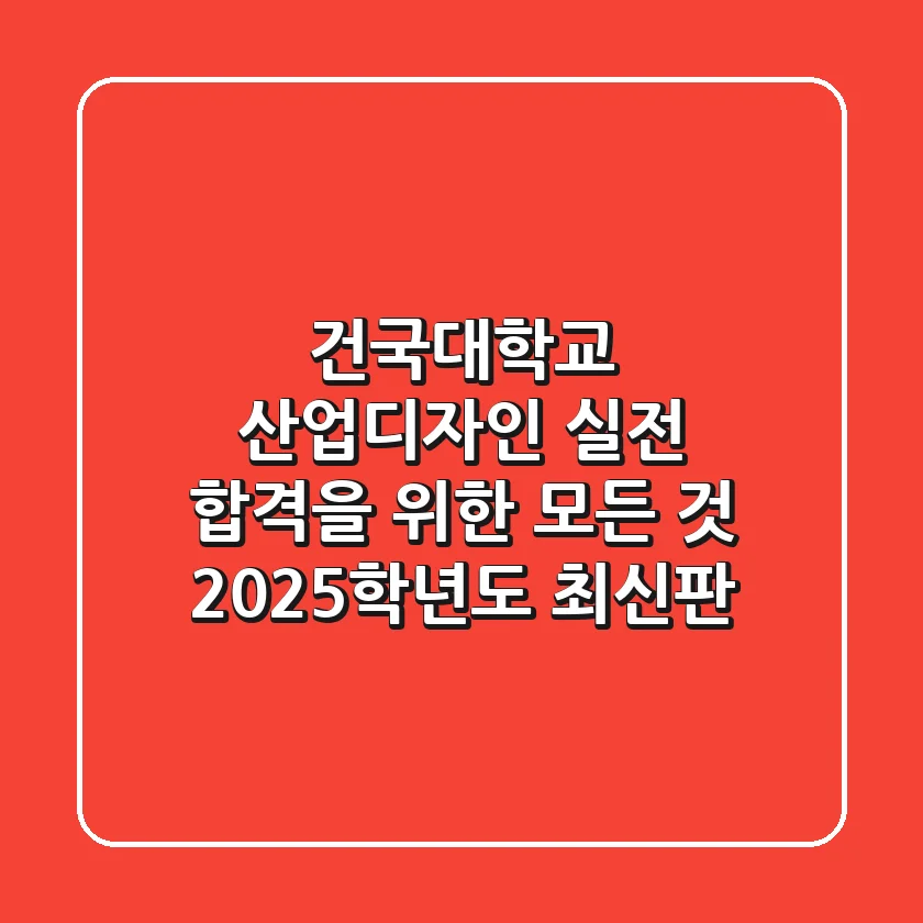 건국대학교 산업디자인: 실전 합격을 위한 모든 것 (2025학년도 최신판)