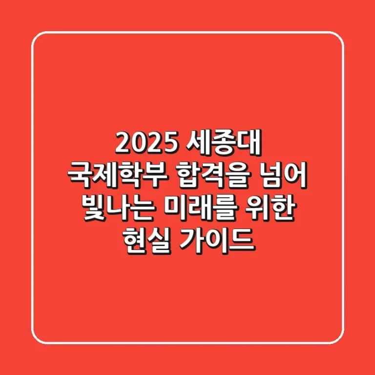 2025 세종대 국제학부, 합격을 넘어 빛나는 미래를 위한 현실 가이드