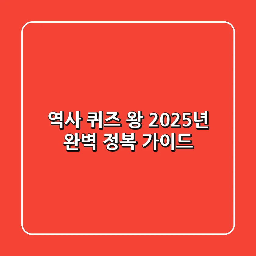 역사 퀴즈 왕, 2025년 완벽 정복 가이드