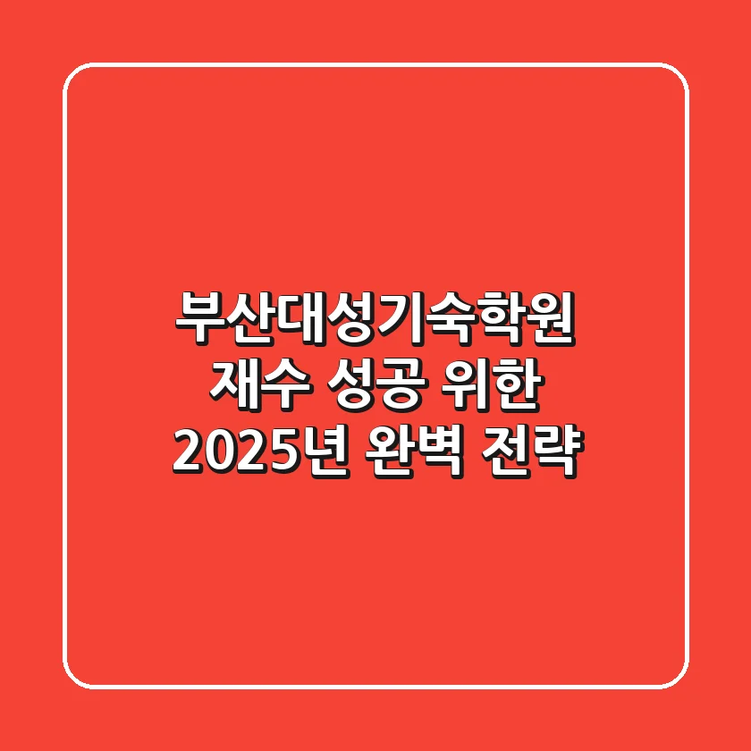 부산대성기숙학원, 재수 성공 위한 2025년 완벽 전략