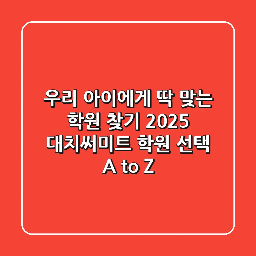 우리 아이에게 딱 맞는 학원 찾기: 2025 대치써미트 학원 선택 A to Z