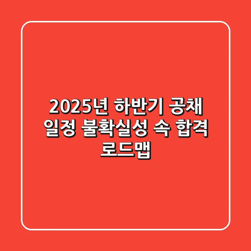 2025년 하반기 공채 일정, 불확실성 속 합격 로드맵