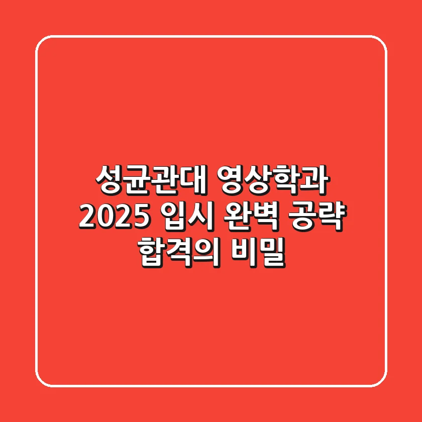 성균관대 영상학과, 2025 입시 완벽 공략: 합격의 비밀