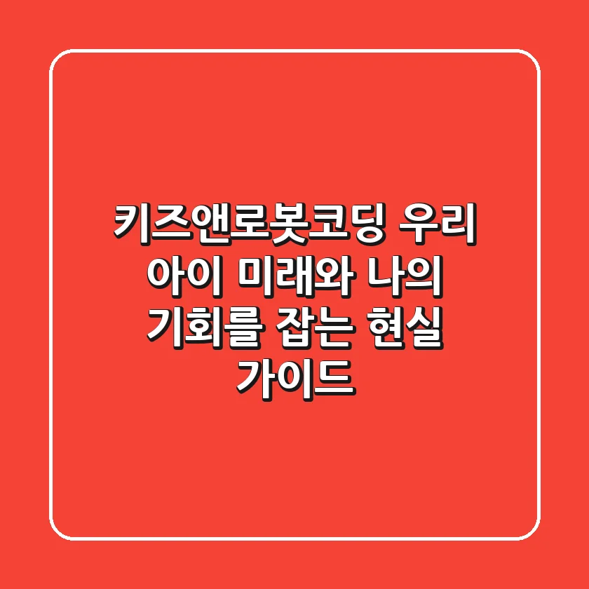 키즈앤로봇코딩, 우리 아이 미래와 나의 기회를 잡는 현실 가이드