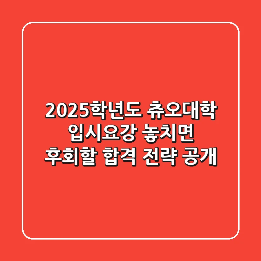 2025학년도 츄오대학 입시요강, 놓치면 후회할 합격 전략 공개