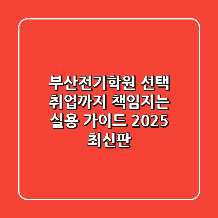 부산전기학원 선택, 취업까지 책임지는 실용 가이드 (2025 최신판)