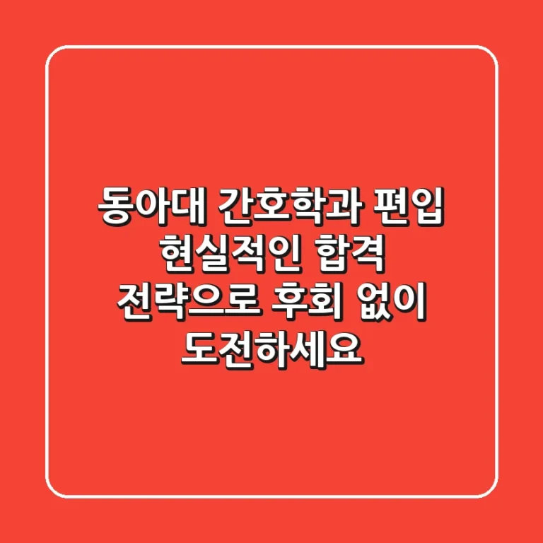 동아대 간호학과 편입? 현실적인 합격 전략으로 후회 없이 도전하세요!