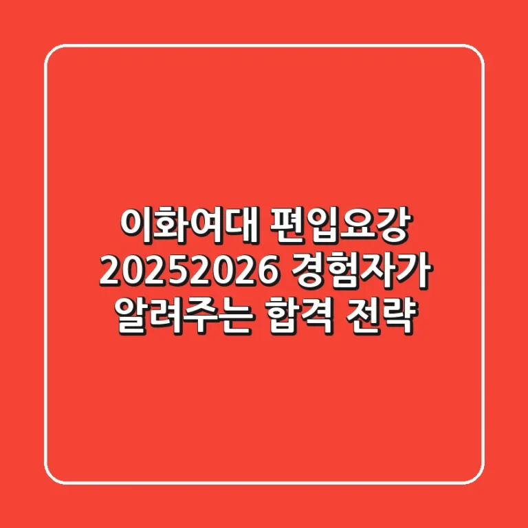 이화여대 편입요강 2025/2026, 경험자가 알려주는 합격 전략