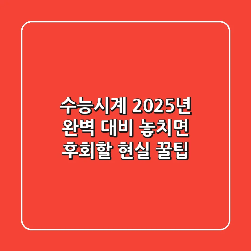 수능시계, 2025년 완벽 대비! 놓치면 후회할 현실 꿀팁