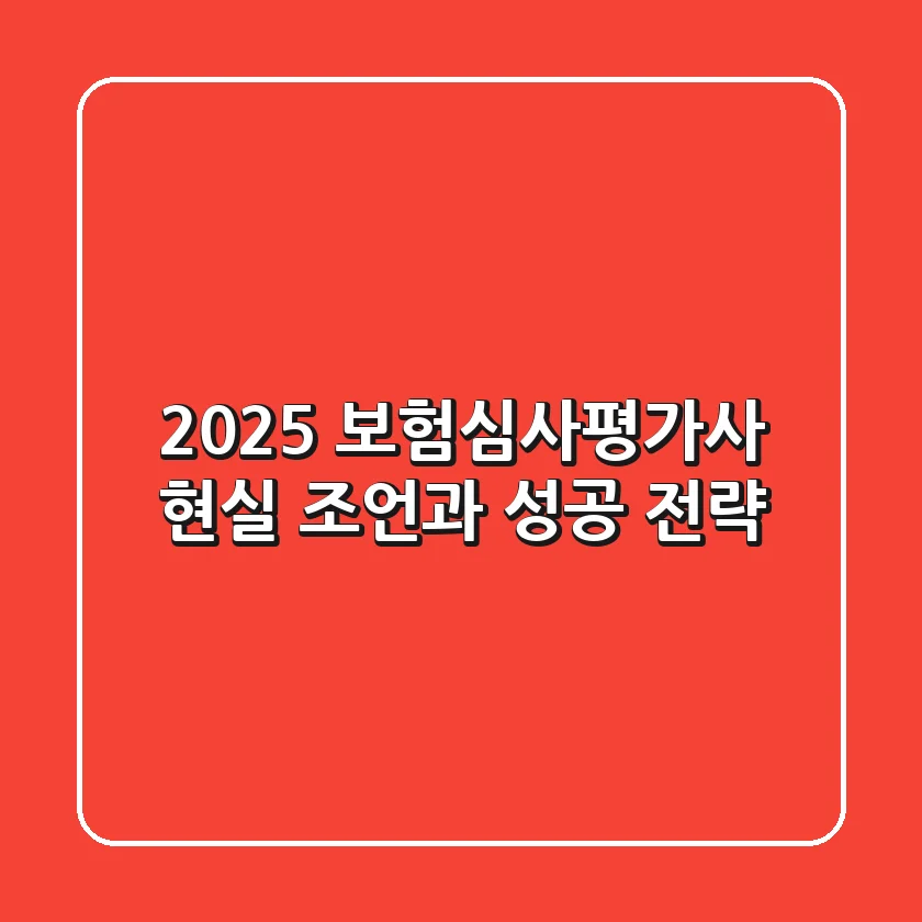 2025 보험심사평가사, 현실 조언과 성공 전략