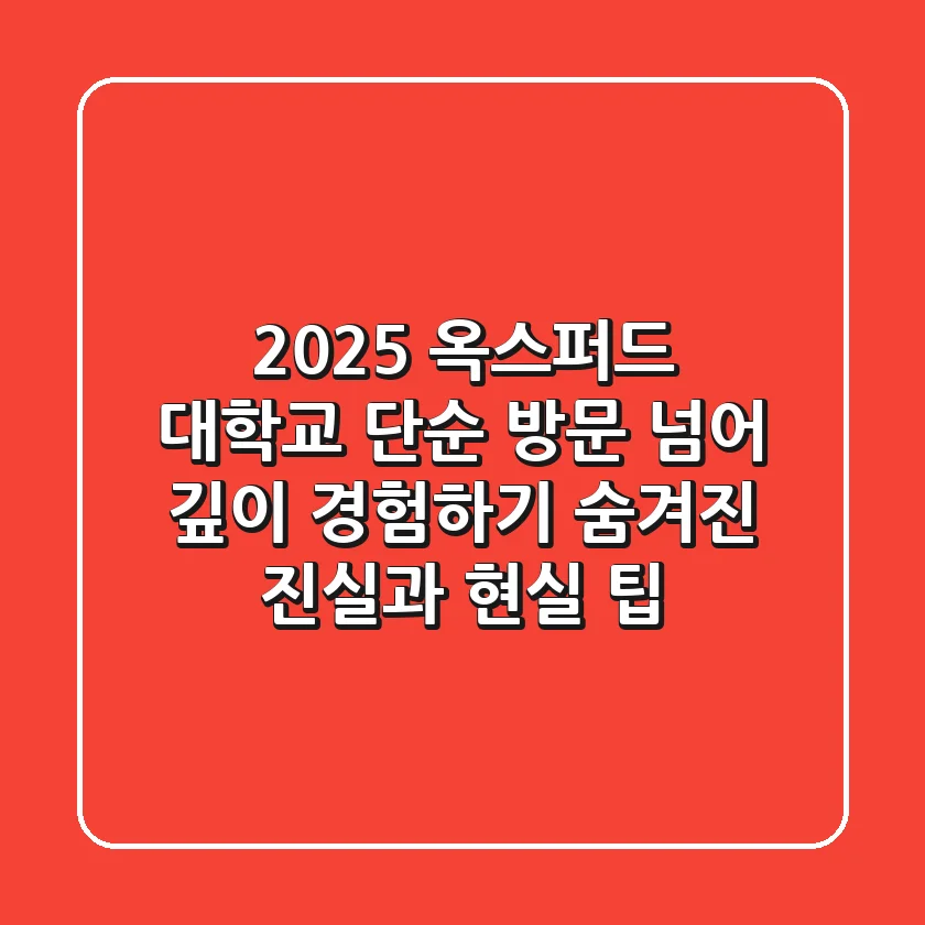 2025 옥스퍼드 대학교: 단순 방문 넘어 깊이 경험하기 (숨겨진 진실과 현실 팁)